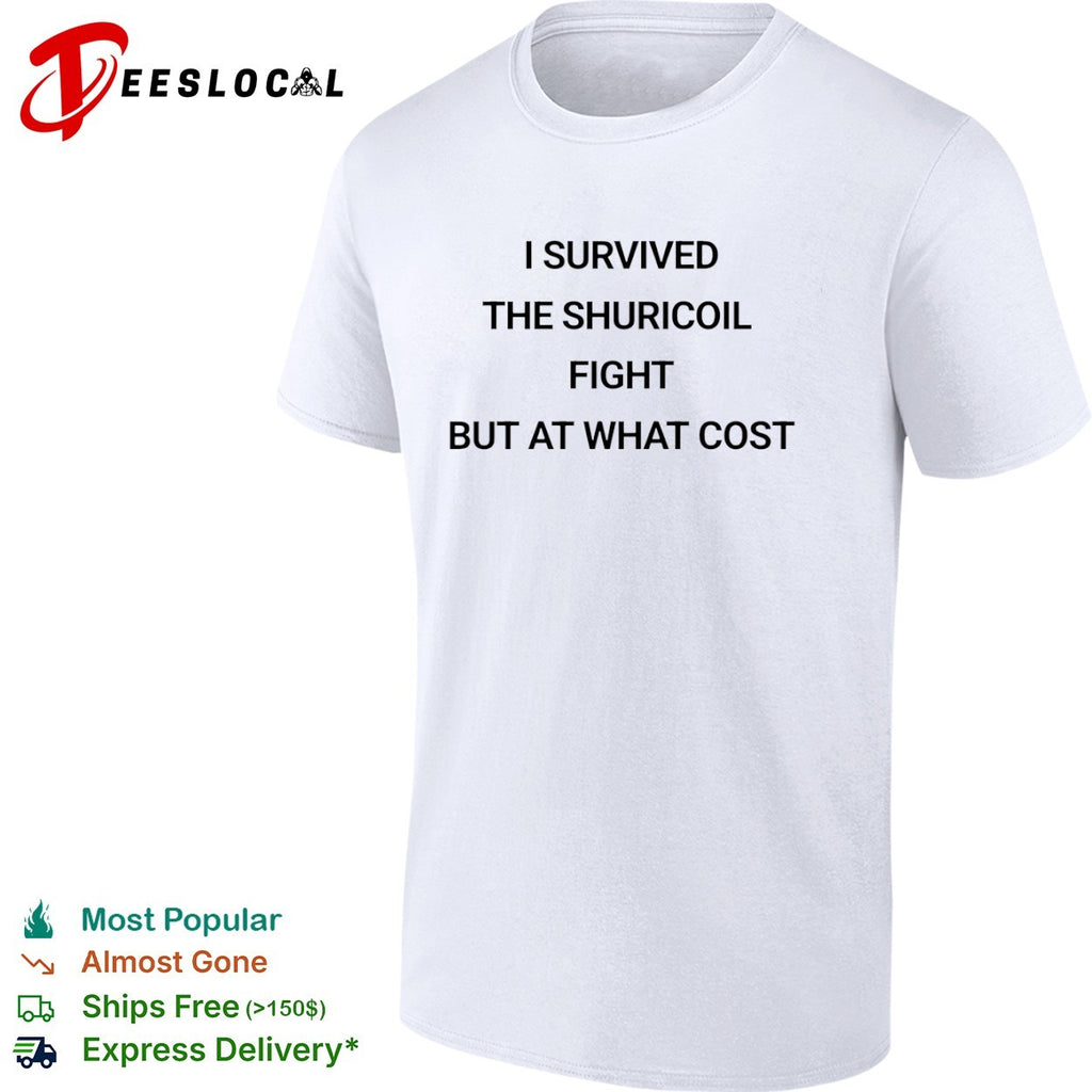I survived the shuricoil fight but at what cost shirt