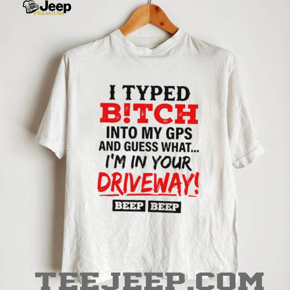 I typed bitch into my GPS and guess what simple text shirt