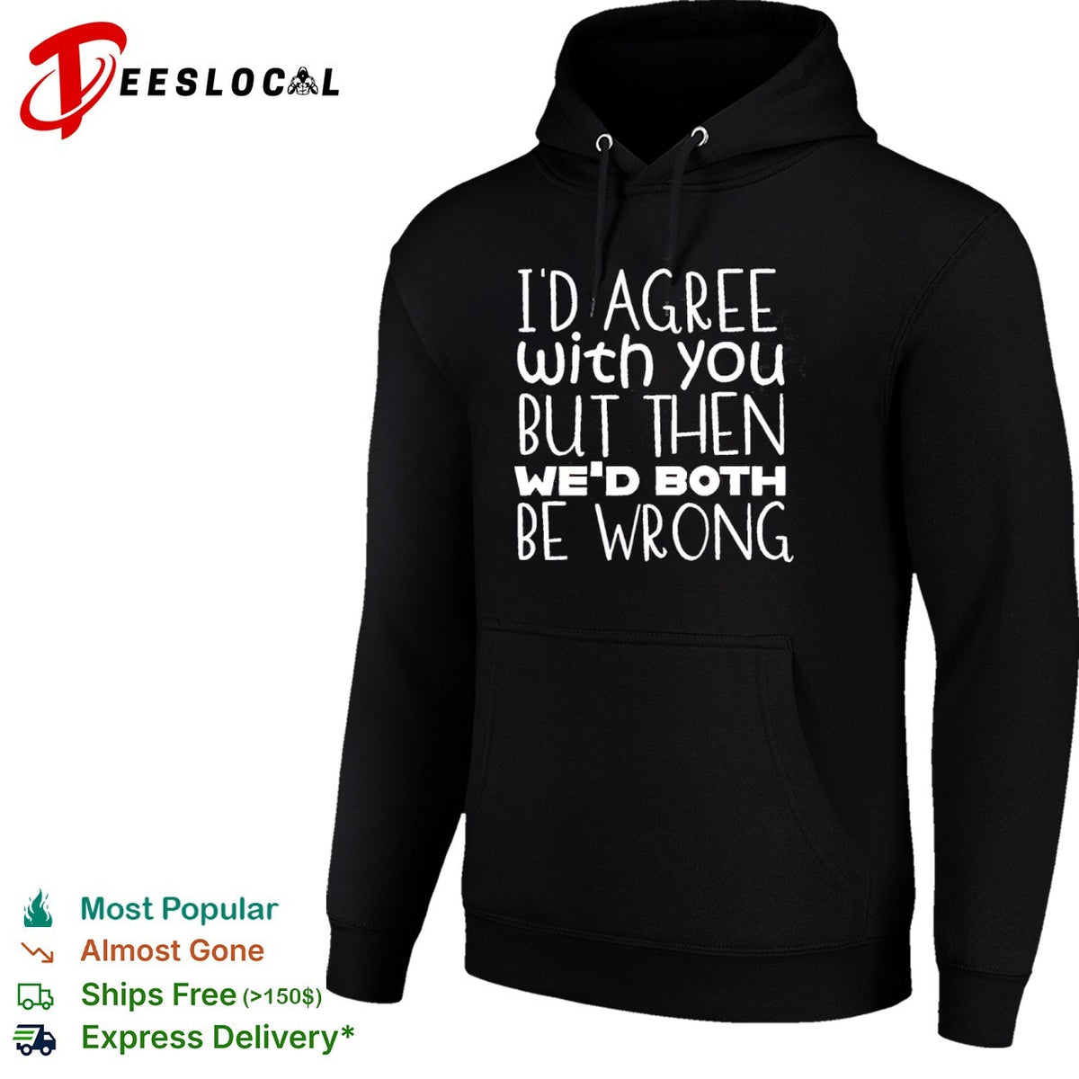 I would agree with you but then we would both be wrong shirt