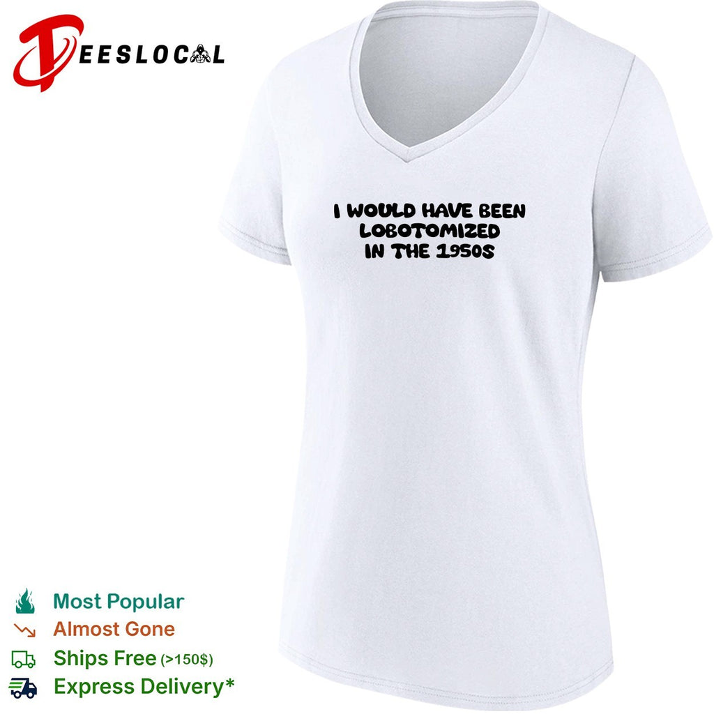 I would have been lobotomized in the 1950s funny dark humor aesthetic quote shirt