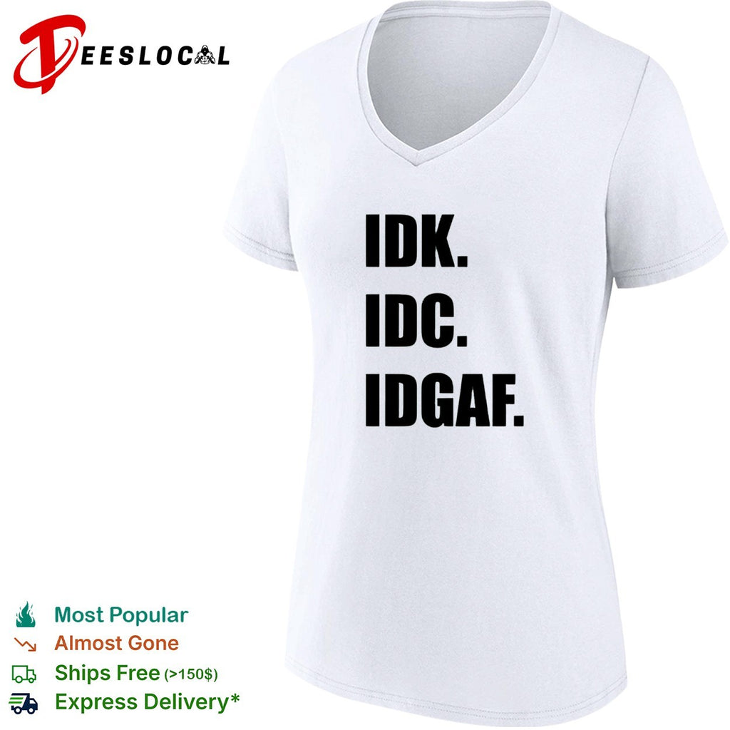 Idk Idc Idgaf Shirt
