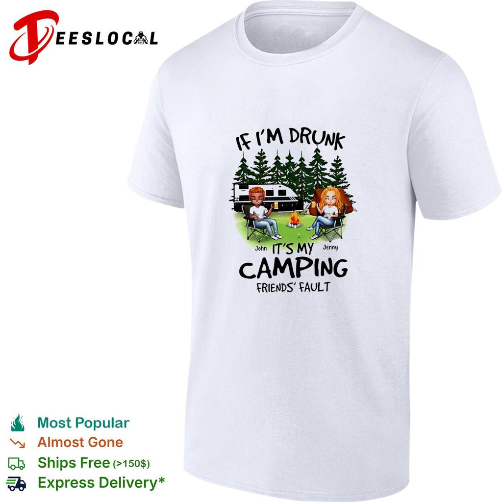If I’m drunk It’s my Bud Light camping friends fault shirt