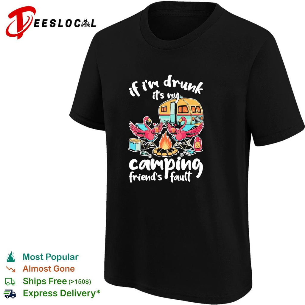 If I’m drunk It’s my Budweiser camping friends fault shirt