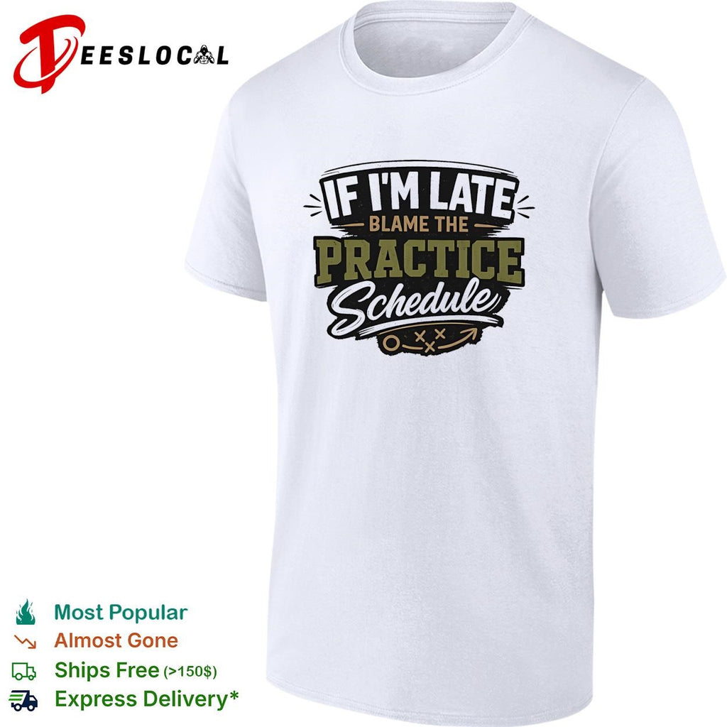 If I’m late blame the practice schedule playbook text shirt