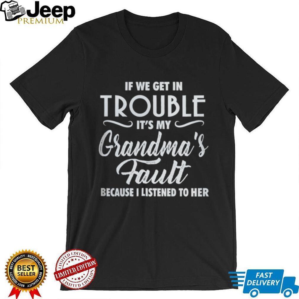 If We Get In Trouble It’s My Grandma’s Fault Funny Youth Slogan T Shirt