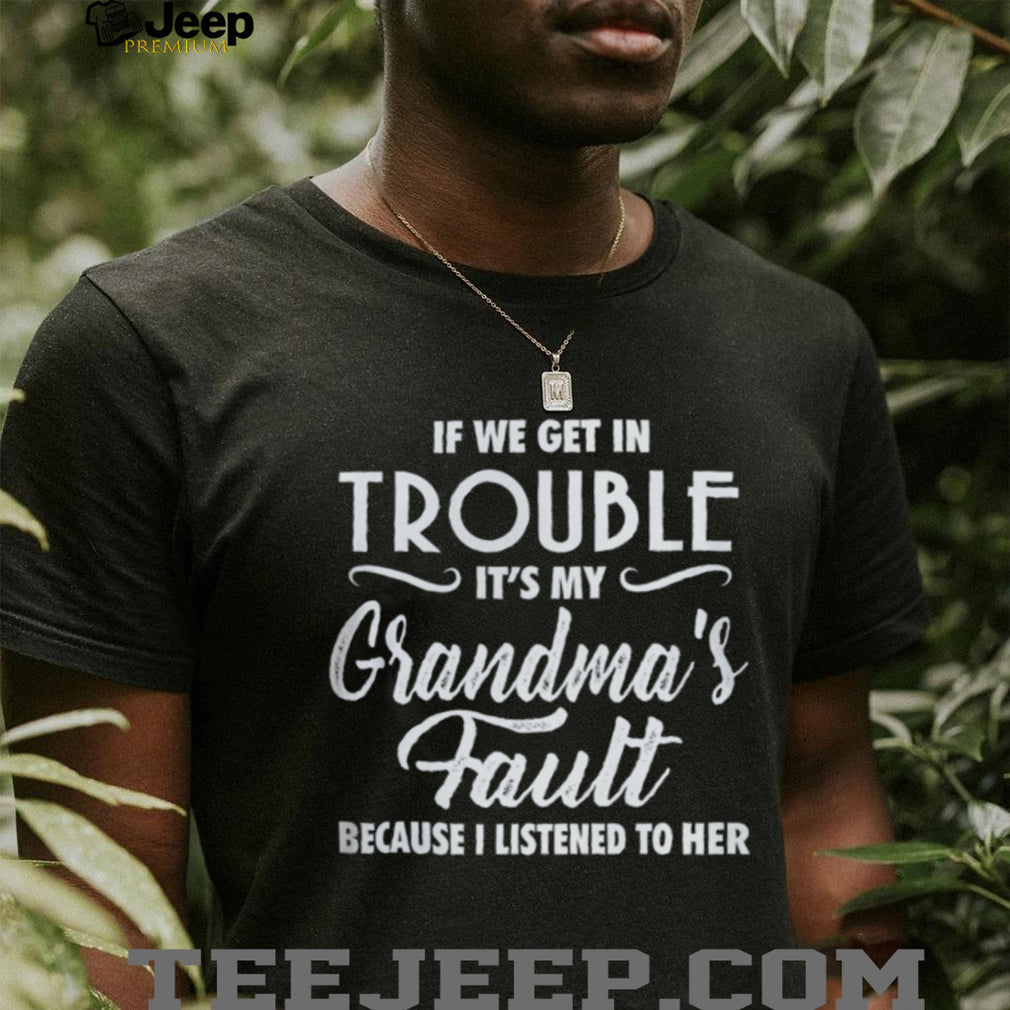 If We Get In Trouble It’s My Grandma’s Fault Funny Youth Slogan T Shirt