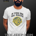 If You See Da’ Police Warn A Brother WB Parody T Shirt