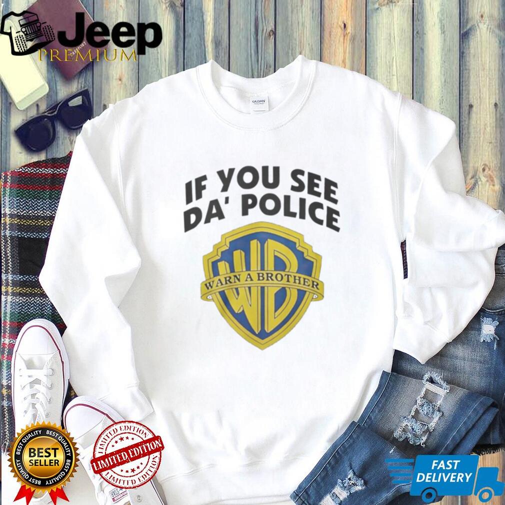 If You See Da’ Police Warn A Brother WB Parody T Shirt