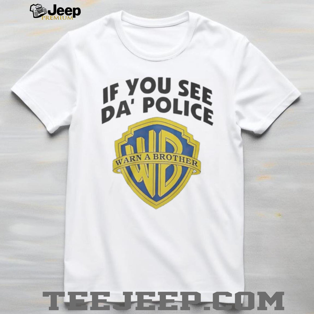 If You See Da’ Police Warn A Brother WB Parody T Shirt
