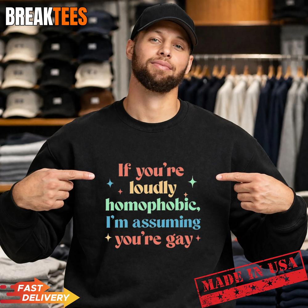 If Youre Loudly Homophobic Im Assuming Youre Gay T-Shirt