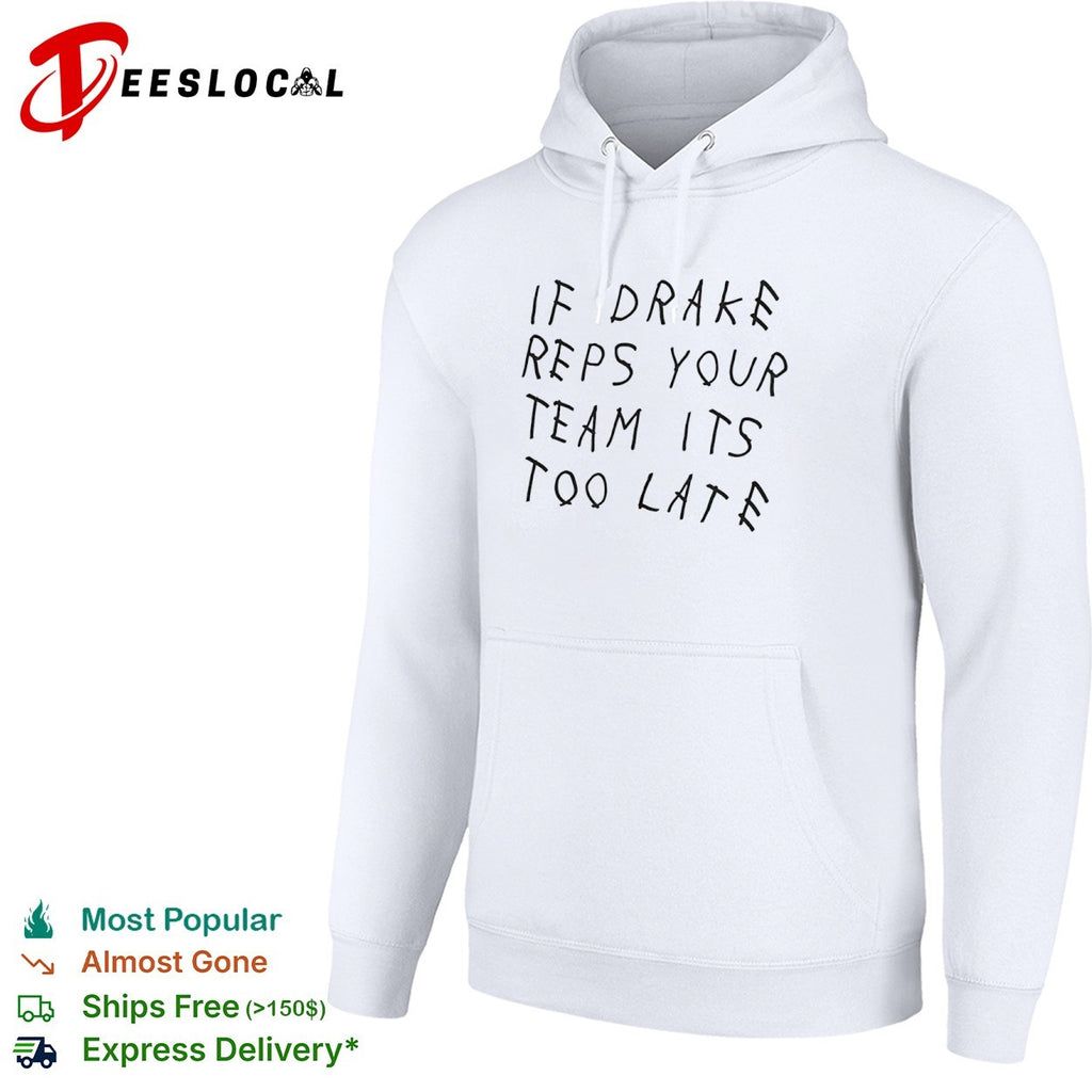 If drake reps your team its too late shirt