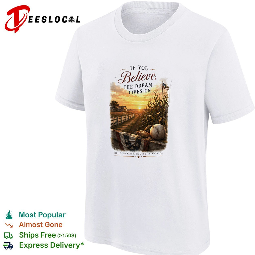 If you believe the dream lives on baseball cornfield built on faith rooted in America shirt