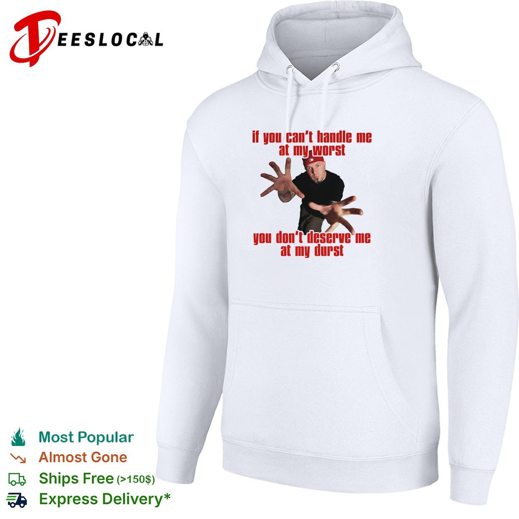If you can’t handle me at my worst you don’t deserve me hip hop humor shirt