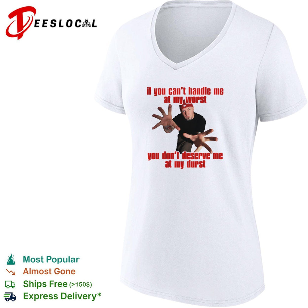 If you can’t handle me at my worst you don’t deserve me hip hop humor shirt