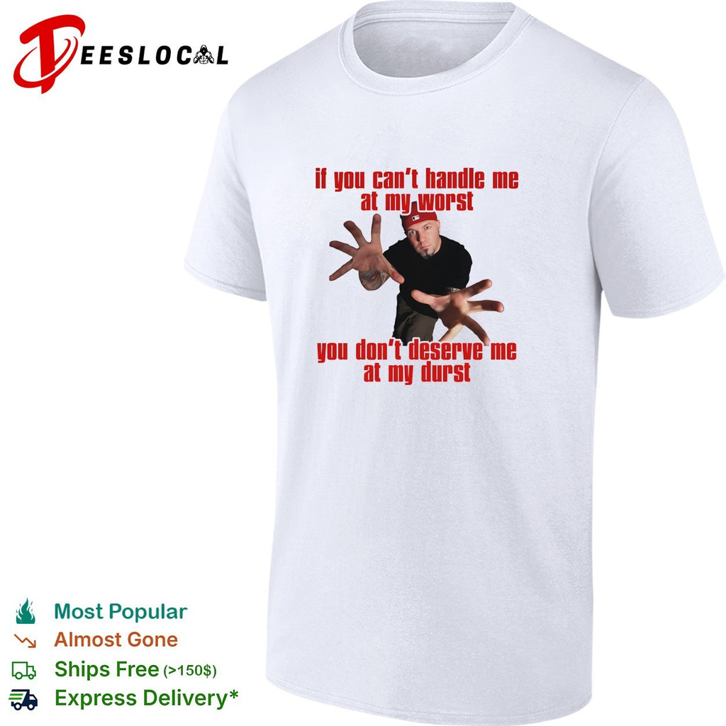 If you can’t handle me at my worst you don’t deserve me hip hop humor shirt