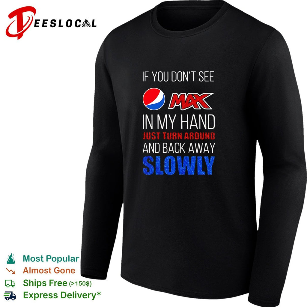 If you don’t see Pepsi Max in my hand back away slowly bold lettering shirt