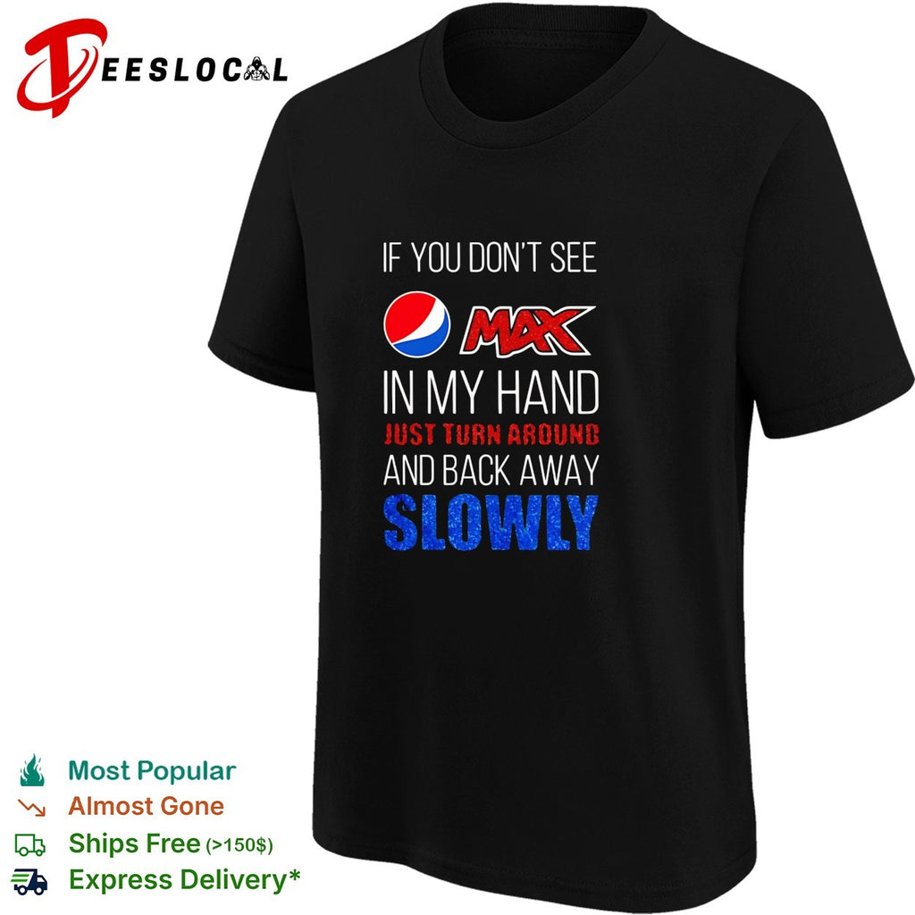 If you don’t see Pepsi Max in my hand back away slowly bold lettering shirt