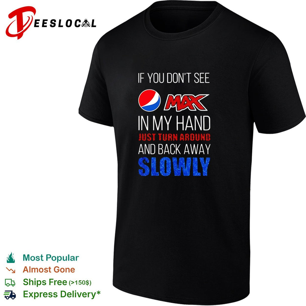 If you don’t see Pepsi Max in my hand back away slowly bold lettering shirt