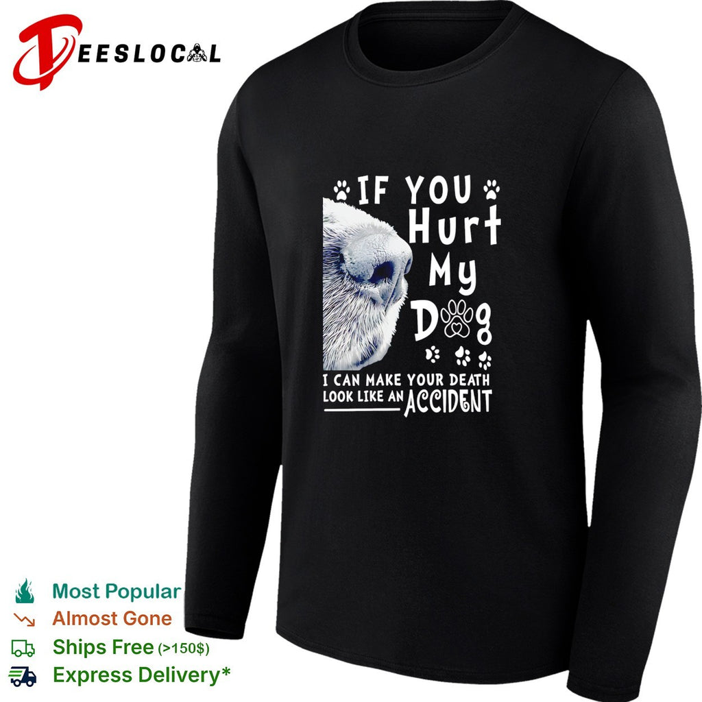 If you hurt my dog I can make your death look like an accident humor shirt