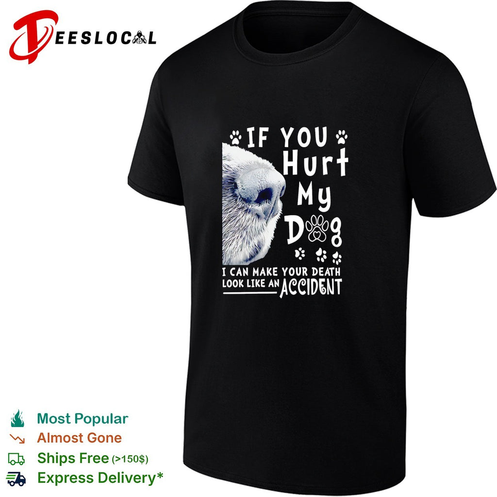 If you hurt my dog I can make your death look like an accident humor shirt