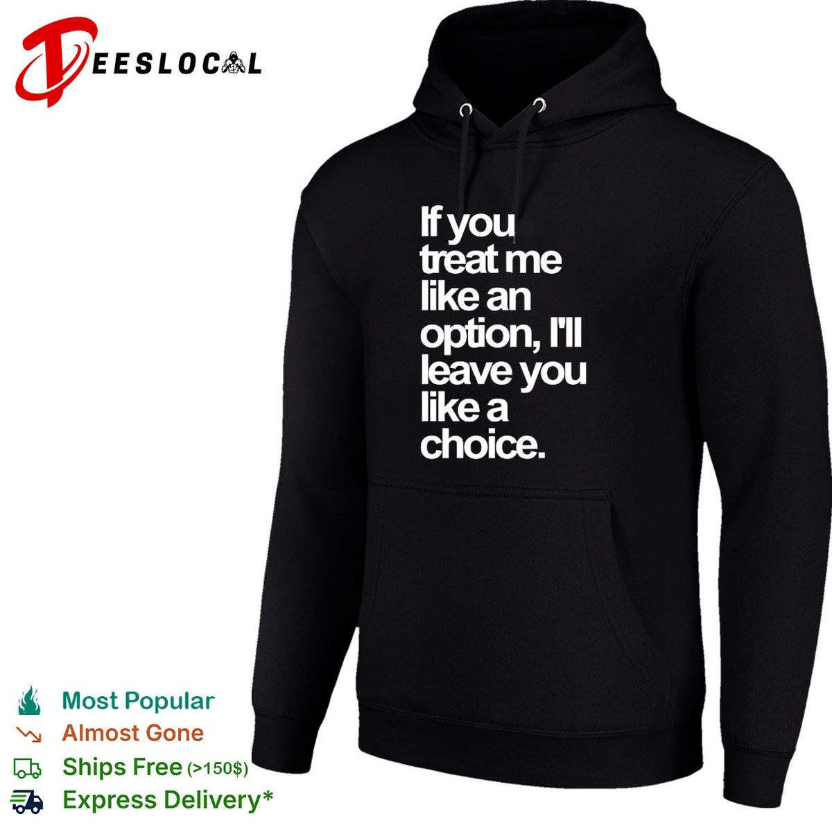 If you treat me like an option I will leave you like a choice shirt