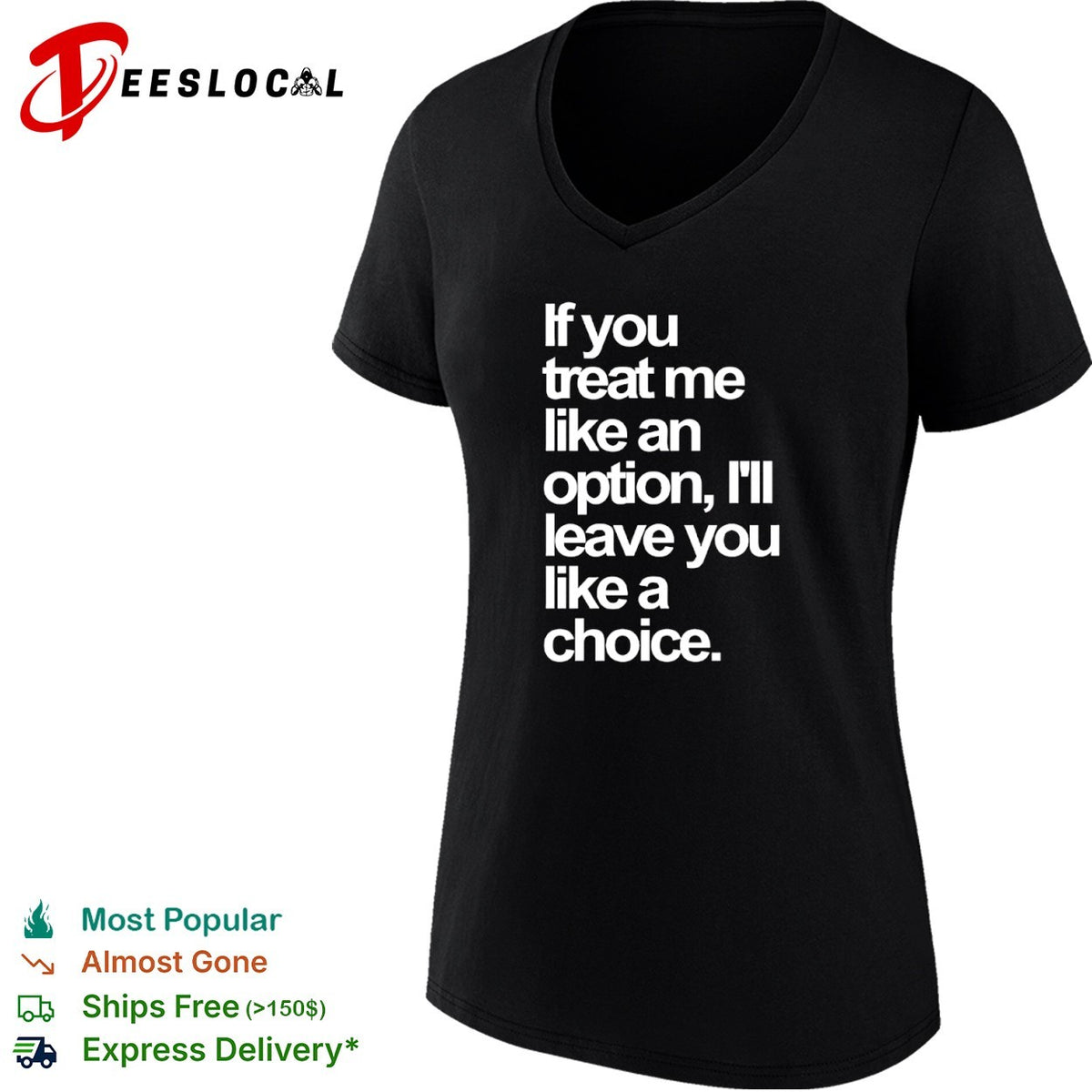 If you treat me like an option I will leave you like a choice shirt
