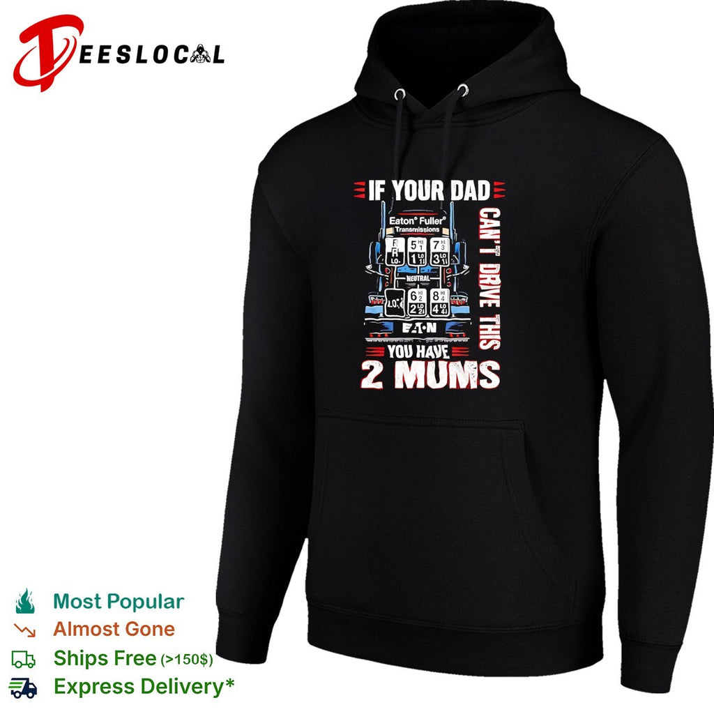 If your dad can’t drive this you have 2 mums trucker shirt