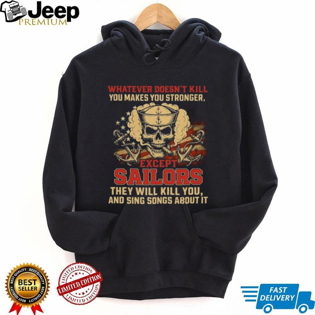 Whatever Doesn’t Kill You Makes You Stronger Except Sailors Skull T Shirt