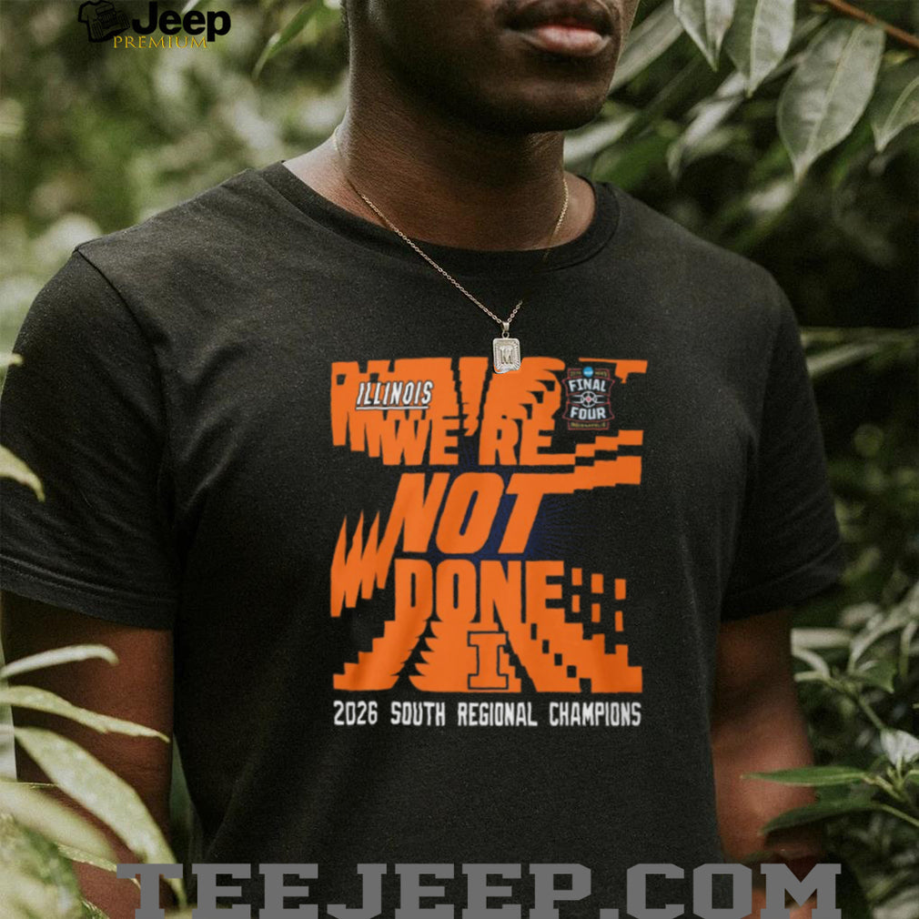 Illinois Basketball 2026 South Regional Champions “We’re Not Done” Final Four T Shirt