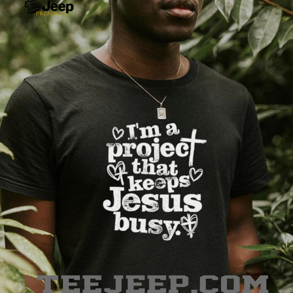 I’m A Project That Keeps Jesus Busy Religious Christian T Shirt