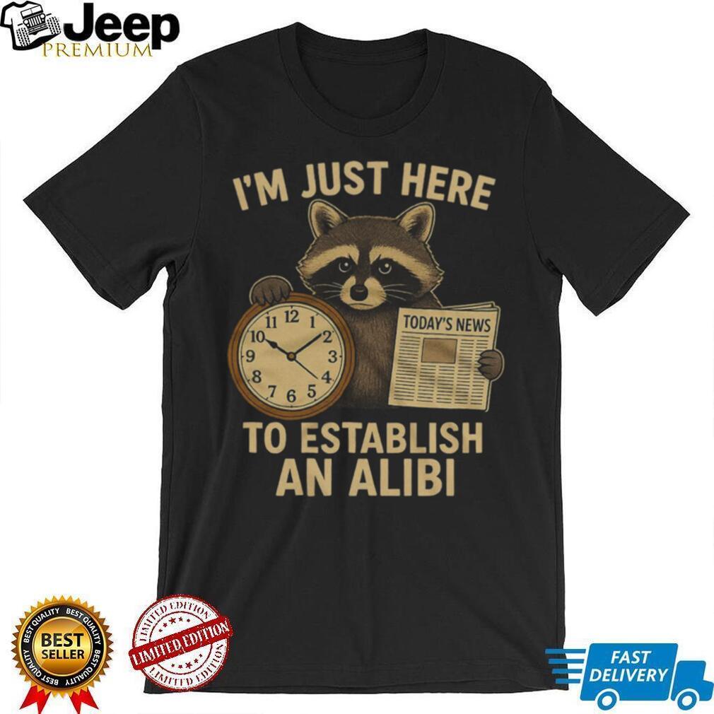I’m Just Here To Establish An Alibi Funny Raccoon T Shirt