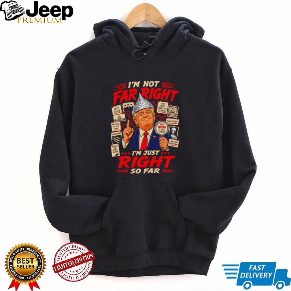 I’m Just Right So Far Trump Conspiracy T Shirt Funny Political Graphic T Shirt