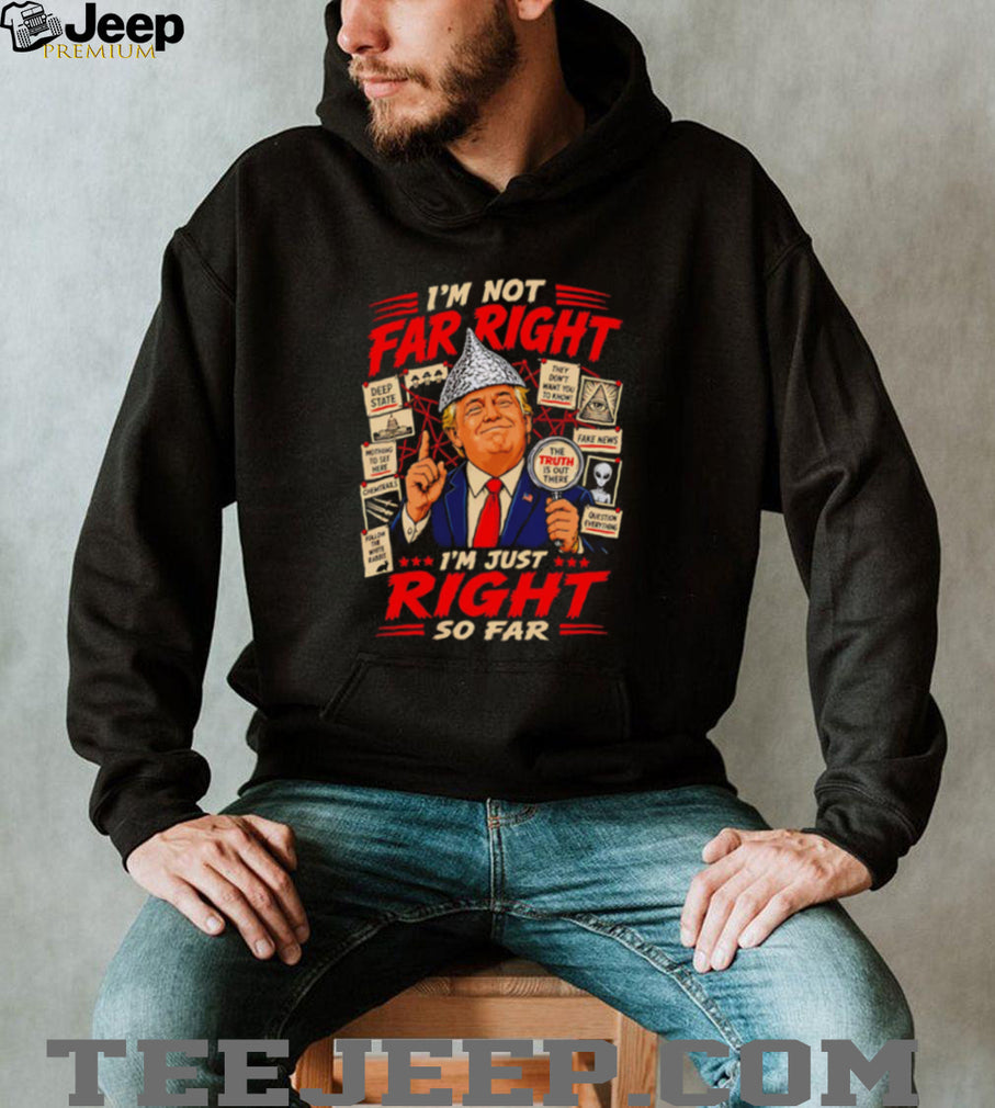 I’m Just Right So Far Trump Conspiracy T Shirt Funny Political Graphic T Shirt