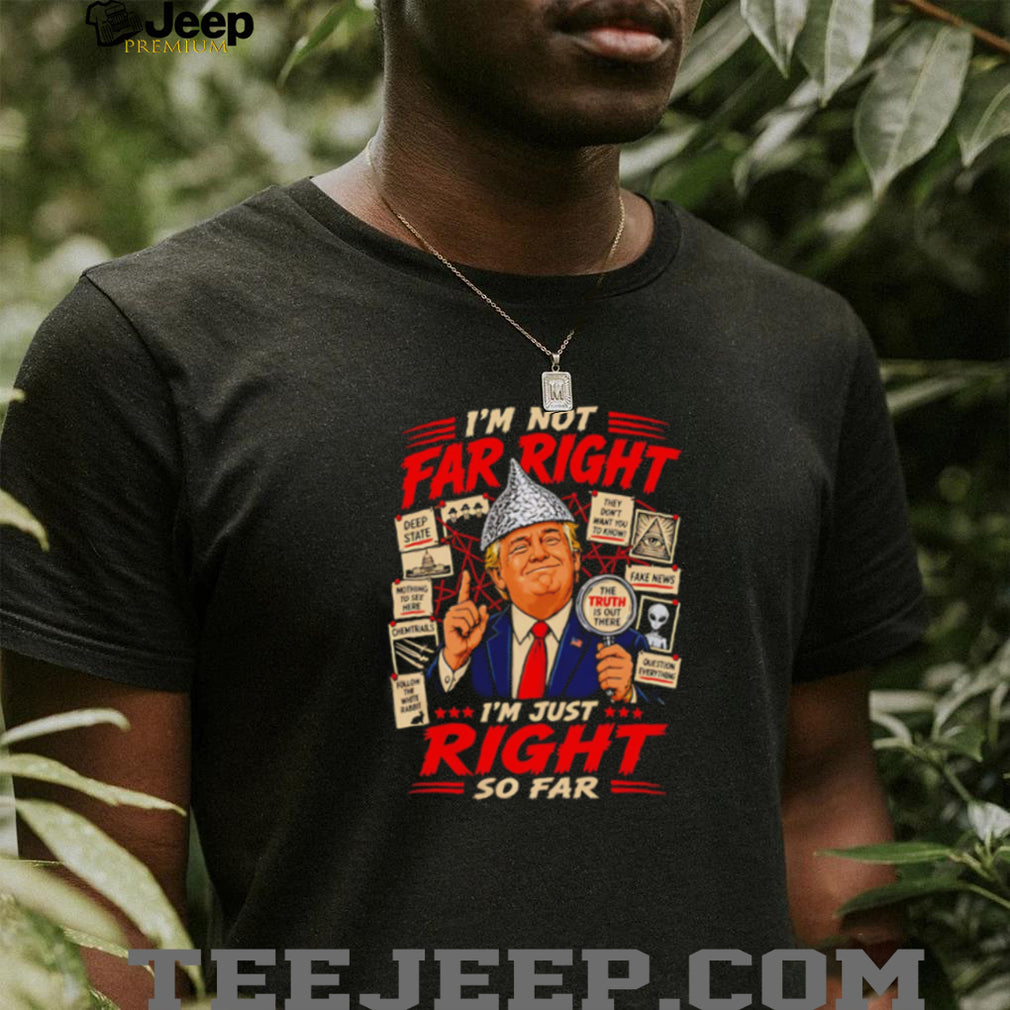 I’m Just Right So Far Trump Conspiracy T Shirt Funny Political Graphic T Shirt