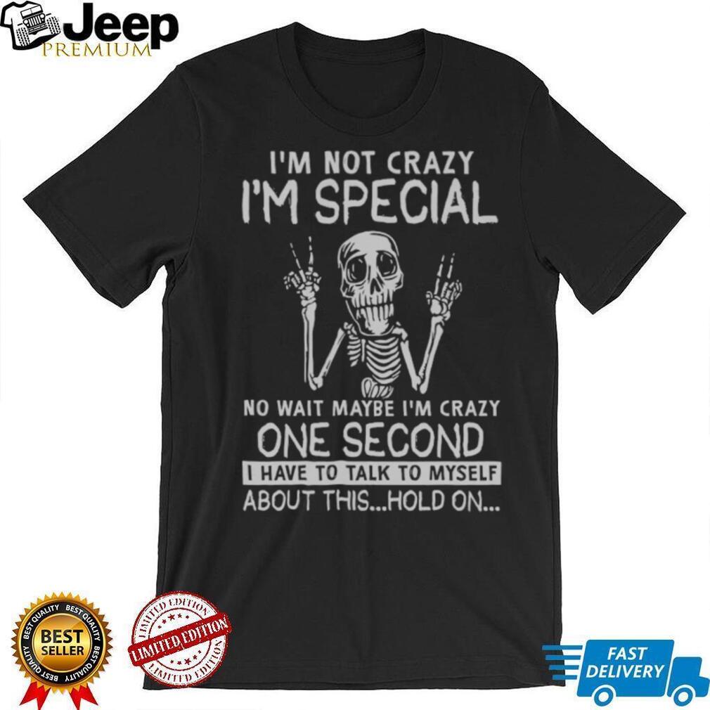 I’m Not Crazy I’m Special Skeleton Talking To Myself Funny T Shirt