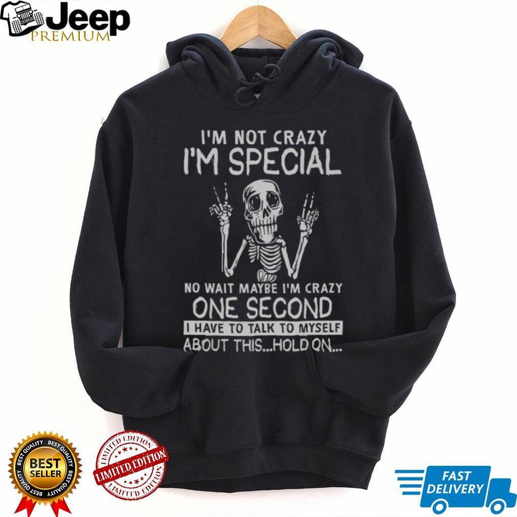 I’m Not Crazy I’m Special Skeleton Talking To Myself Funny T Shirt