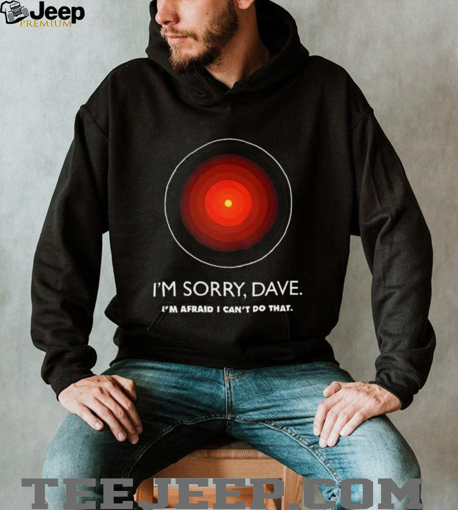 I’m Sorry Dave HAL 9000 2001 A Space Odyssey Sci Fi Movie T Shirt
