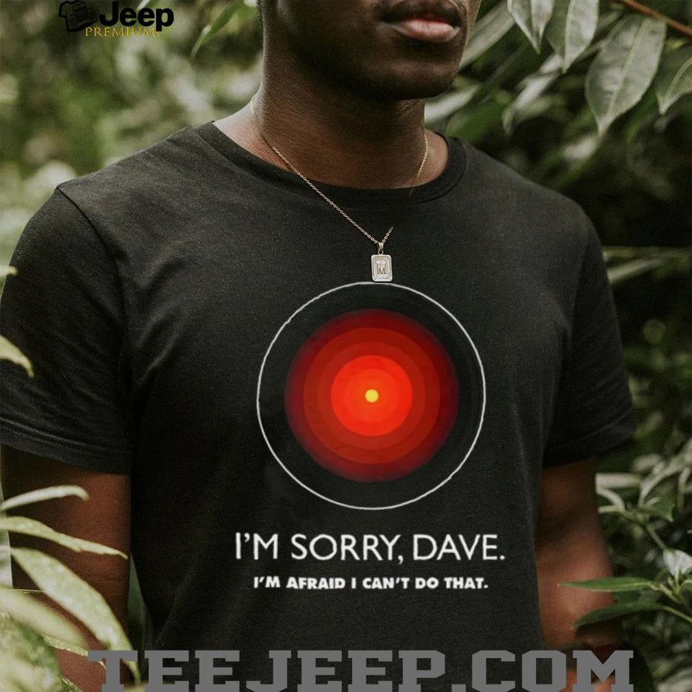 I’m Sorry Dave HAL 9000 2001 A Space Odyssey Sci Fi Movie T Shirt
