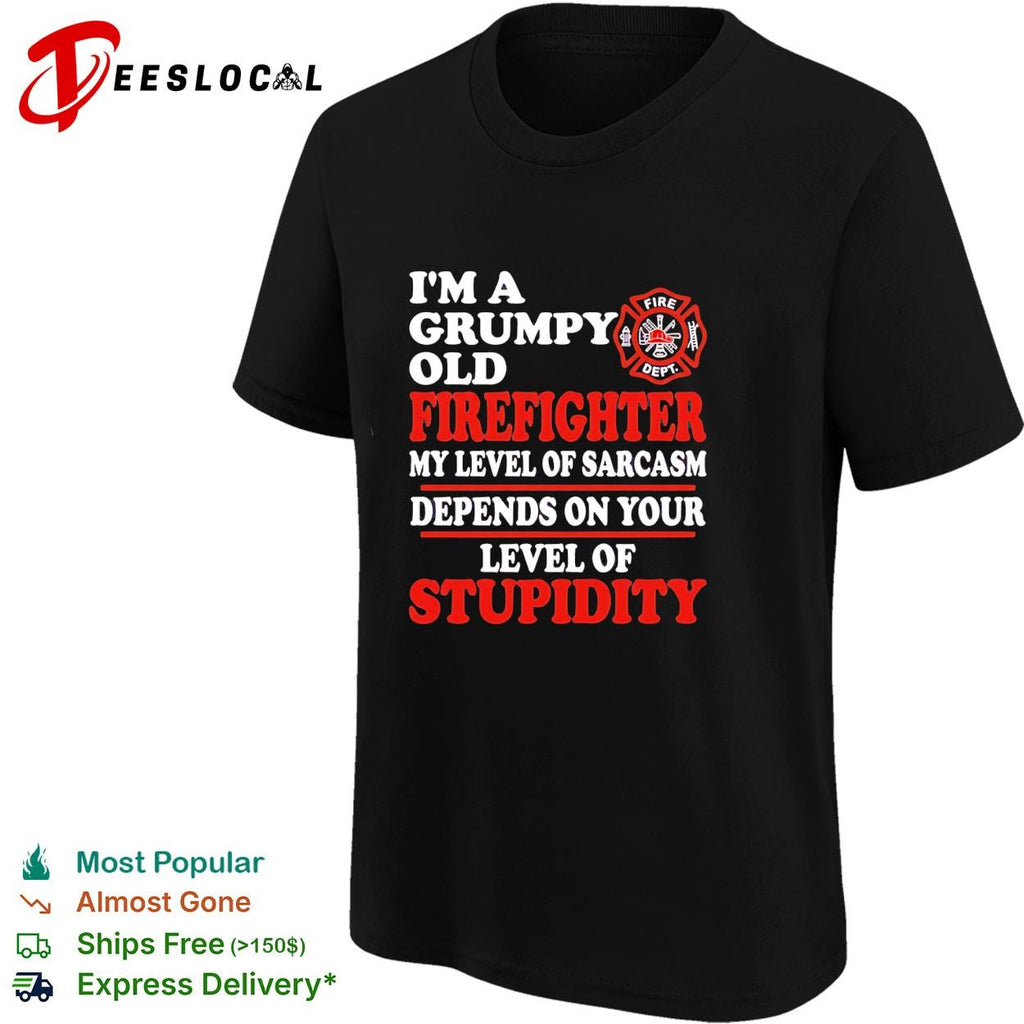 I’m a Grumpy old Firefighter my level of sarcasm depends on your level of stupidity shirt