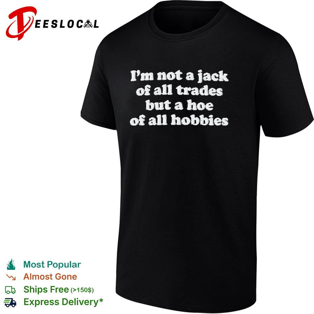 I’m not a jack of all trades but a hoe of all hobbies typography shirt