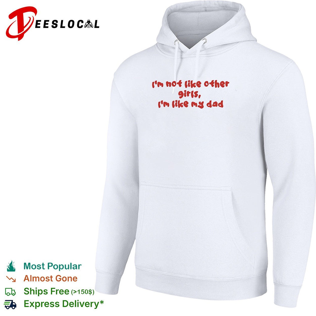 I’m not like other girls boys I’m like my dad shirt