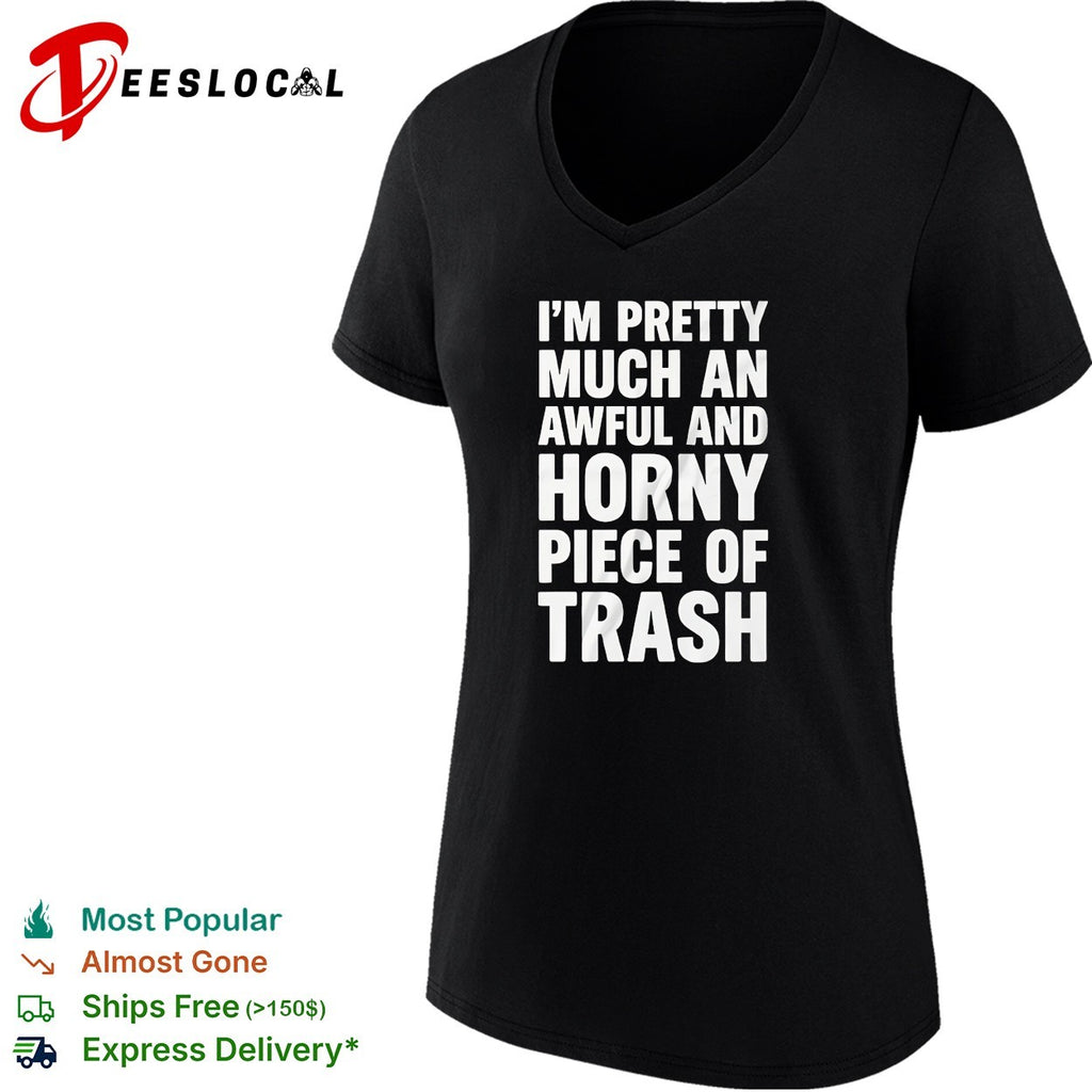 I’m pretty much an awful and horny piece of trash bold white lettering shirt