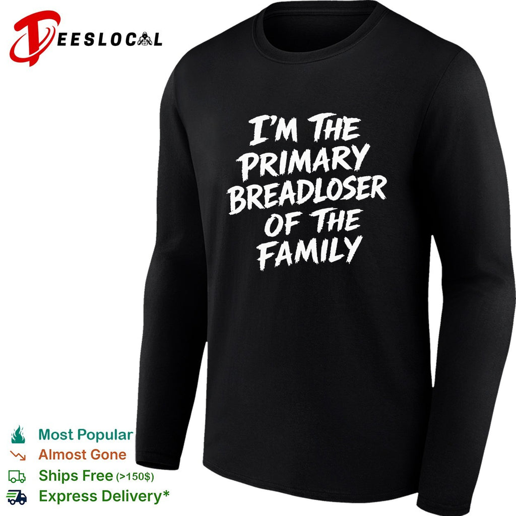 I’m the primary breadloser of the family bold typography shirt