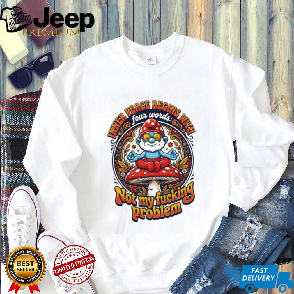 Inner Peace Begins With Not My Problem Smurf Mushroom T Shirt