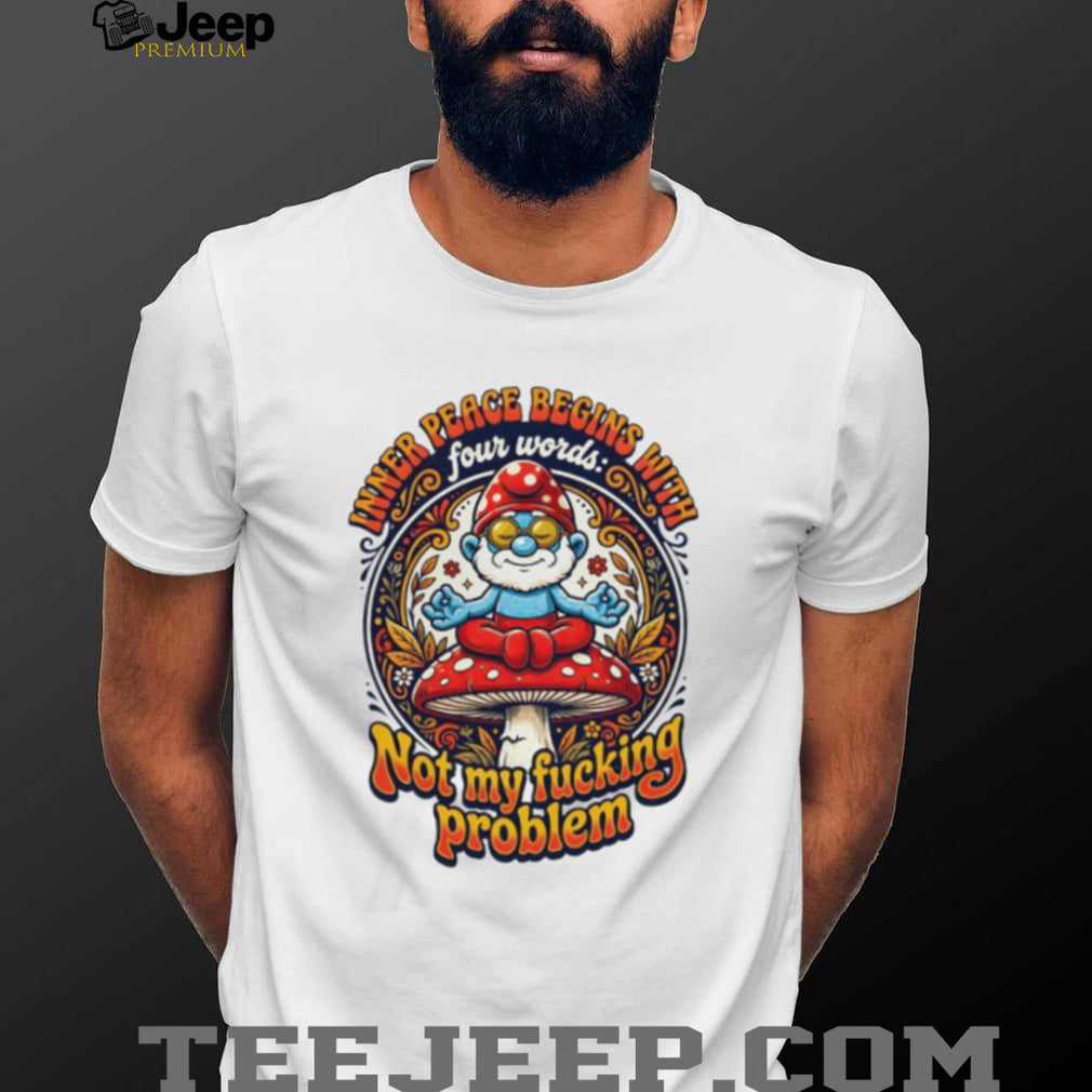 Inner Peace Begins With Not My Problem Smurf Mushroom T Shirt