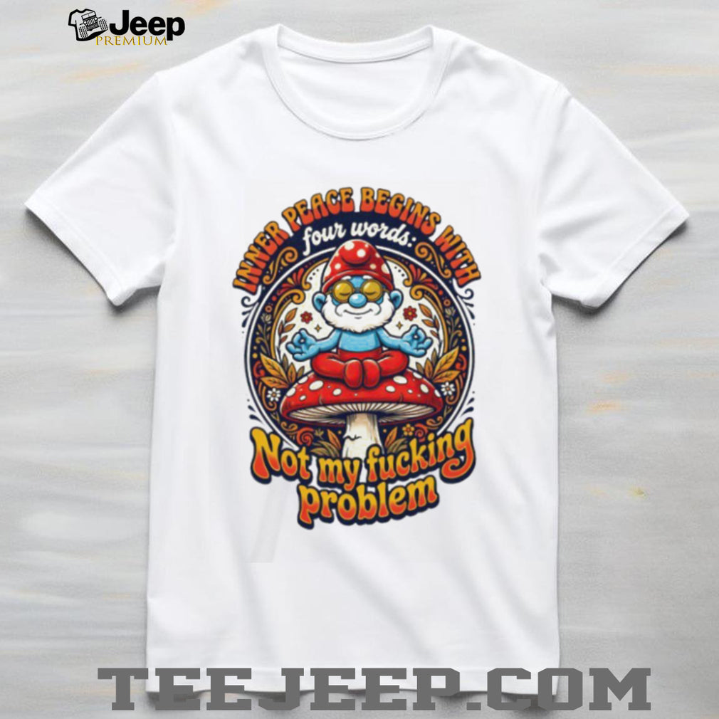 Inner Peace Begins With Not My Problem Smurf Mushroom T Shirt