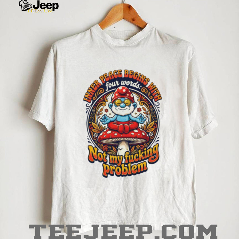 Inner Peace Begins With Not My Problem Smurf Mushroom T Shirt