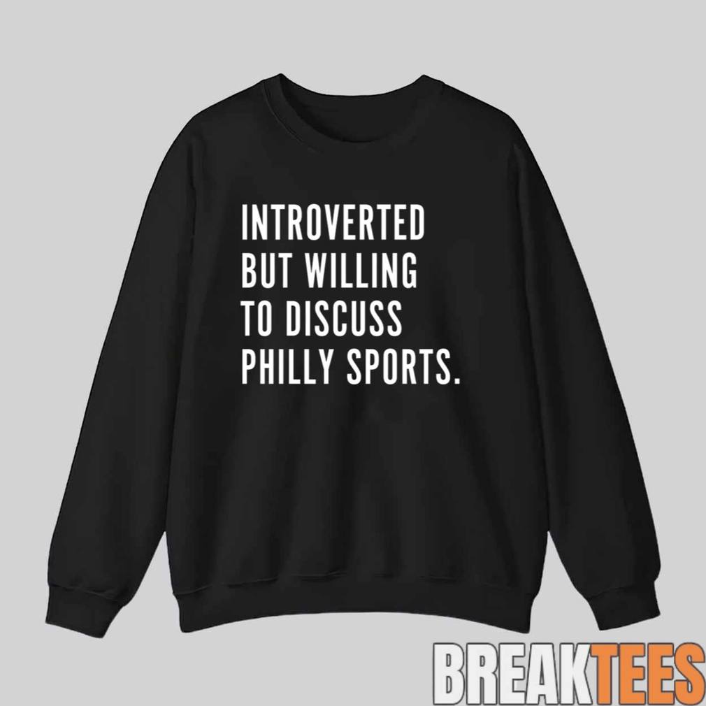 Introverted But Willing To Discuss Philly Sports Shirt