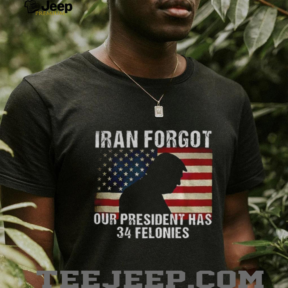 Iran Forgot Our President Has 34 Felonies Trump Silhouette T Shirt