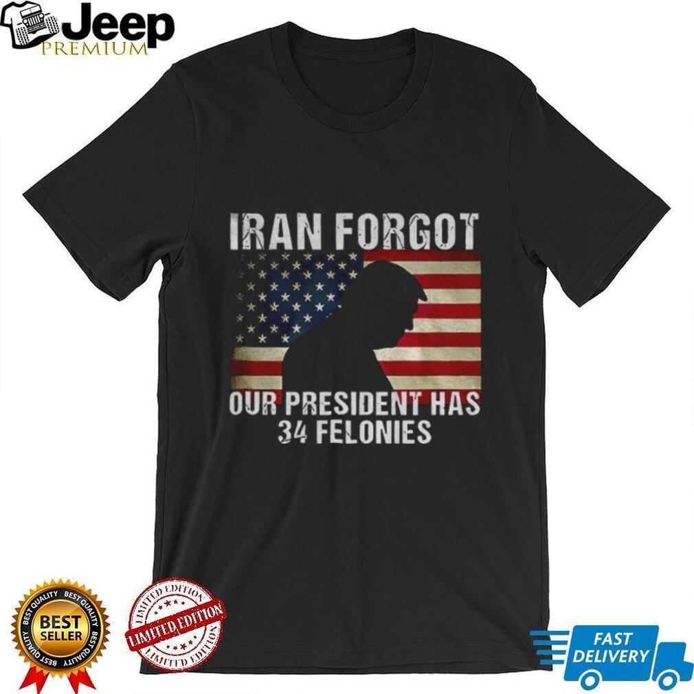 Iran Forgot Our President Has 34 Felonies Trump Silhouette T Shirt